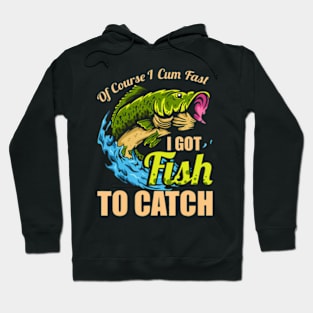 Of Course I Come Fast I Got Fish To Catch Fishing Hoodie